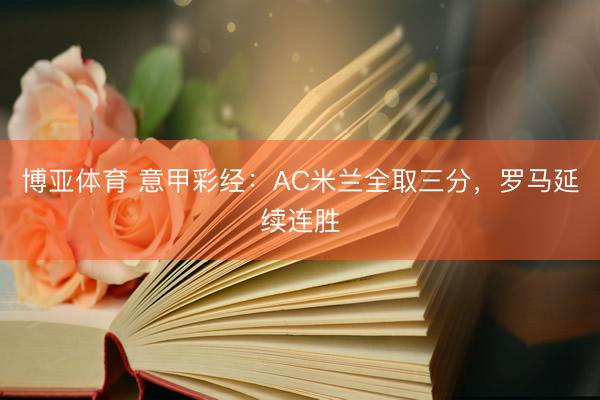 博亚体育 意甲彩经：AC米兰全取三分，罗马延续连胜