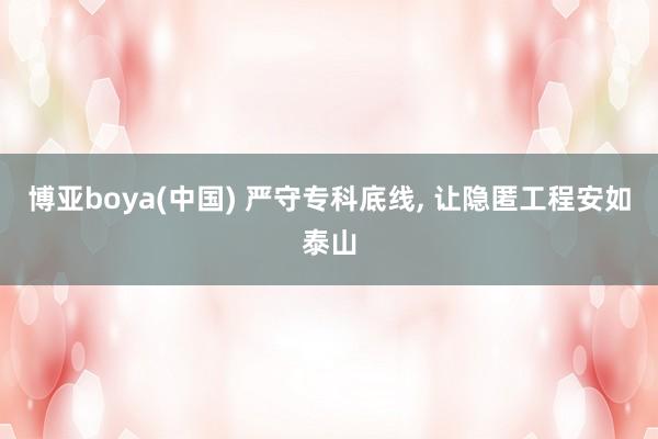 博亚boya(中国) 严守专科底线， 让隐匿工程安如泰山